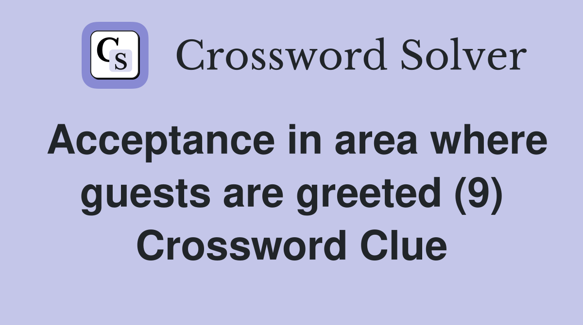 Acceptance in area where guests are greeted (9) Crossword Clue