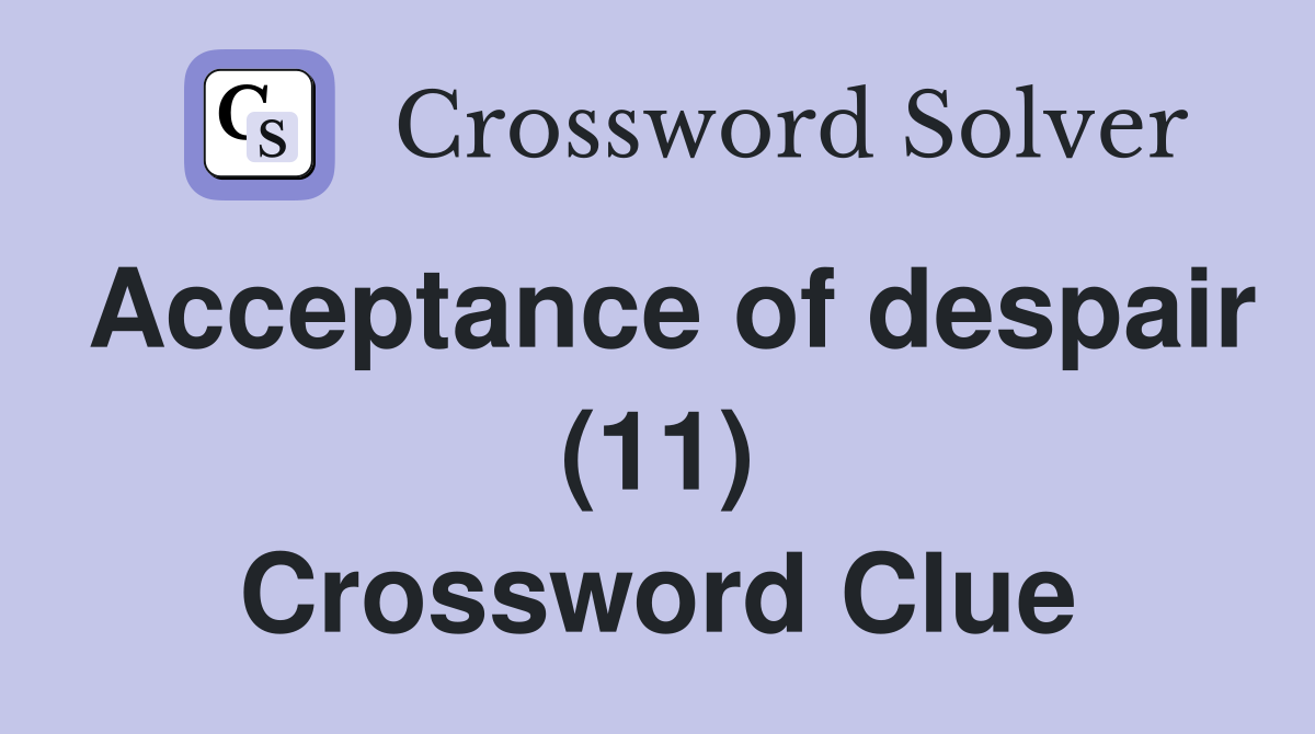 Acceptance of despair (11) Crossword Clue