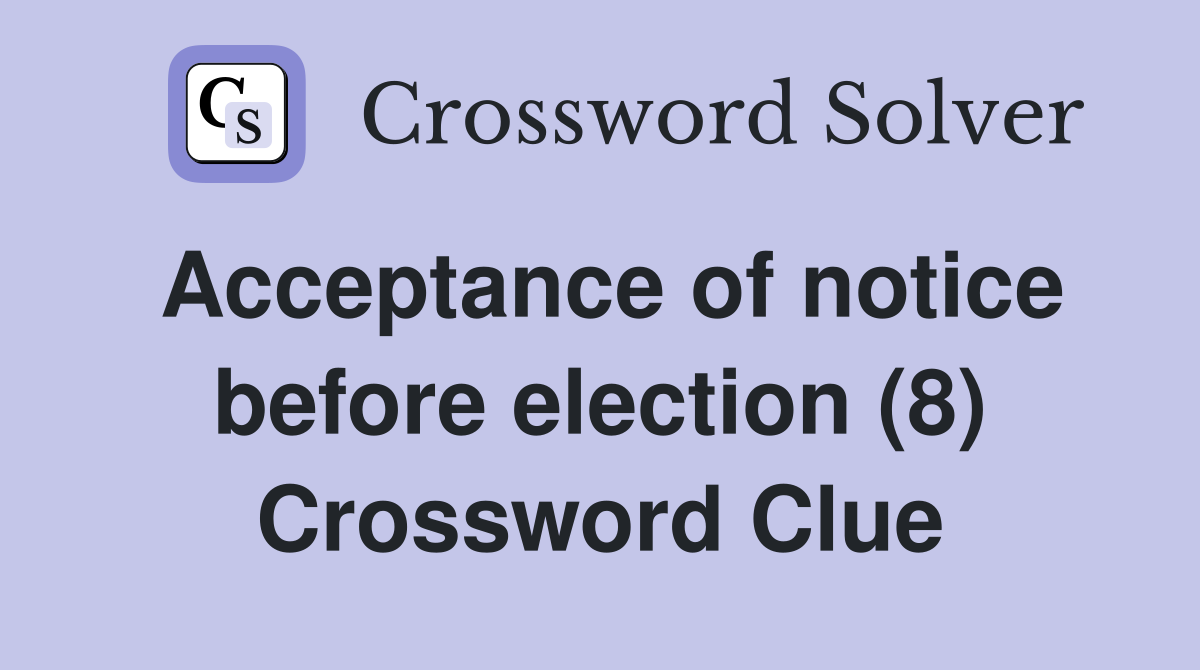 Acceptance of notice before election (8) Crossword Clue