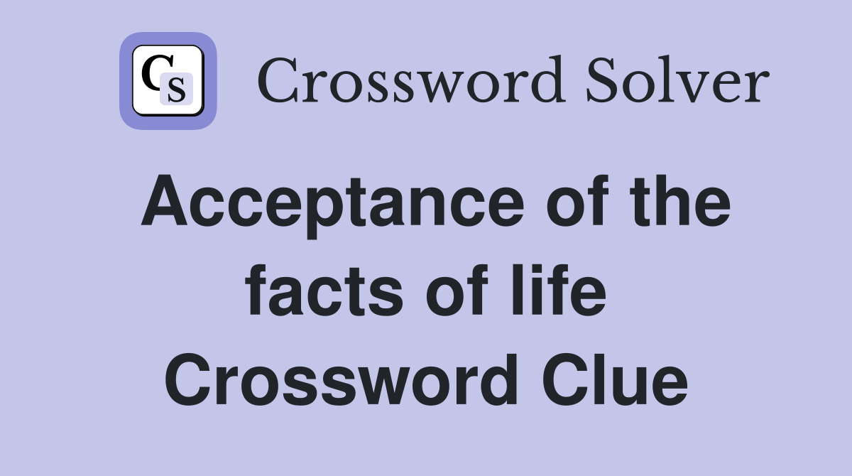 Acceptance of the facts of life Crossword Clue