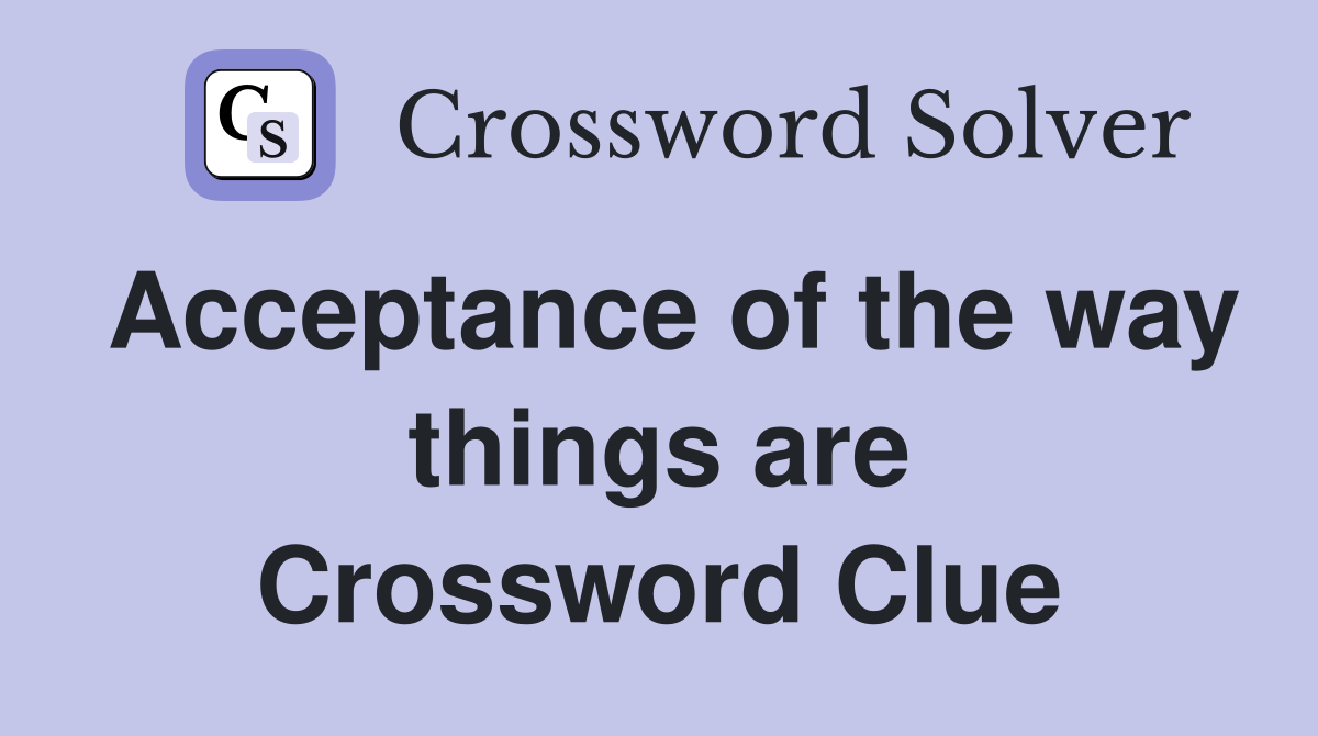 Acceptance of the way things are Crossword Clue