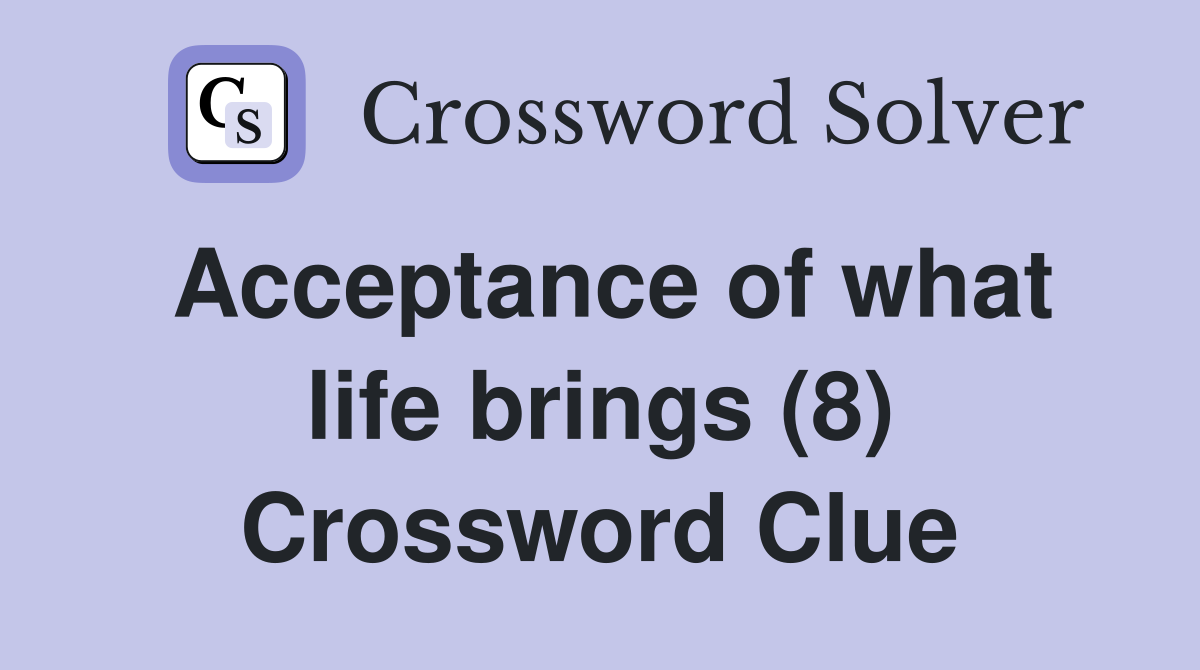 Acceptance of what life brings (8) Crossword Clue