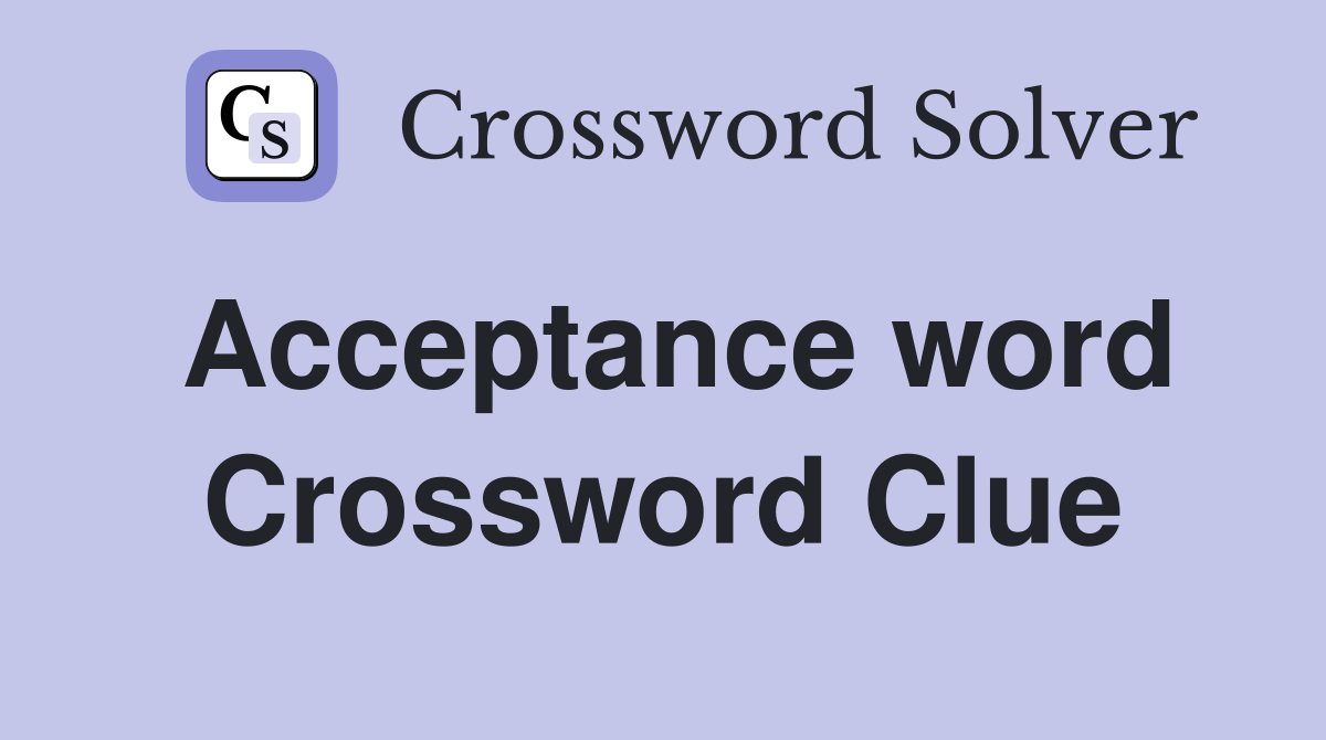 Acceptance word Crossword Clue