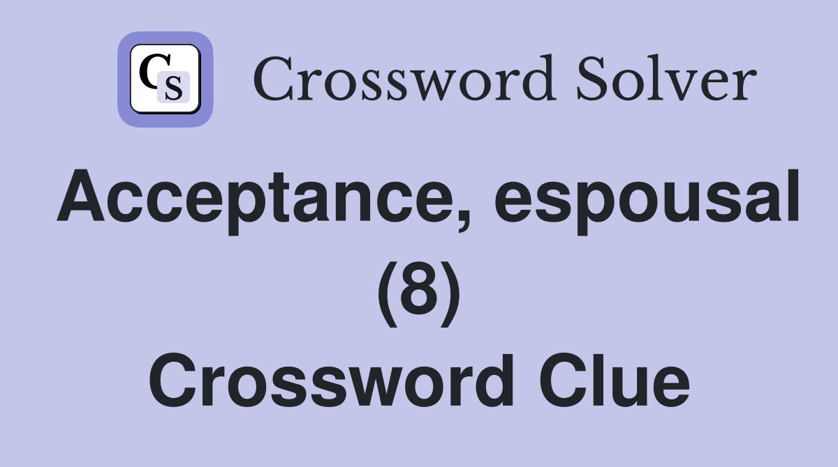 Acceptance, espousal (8) Crossword Clue