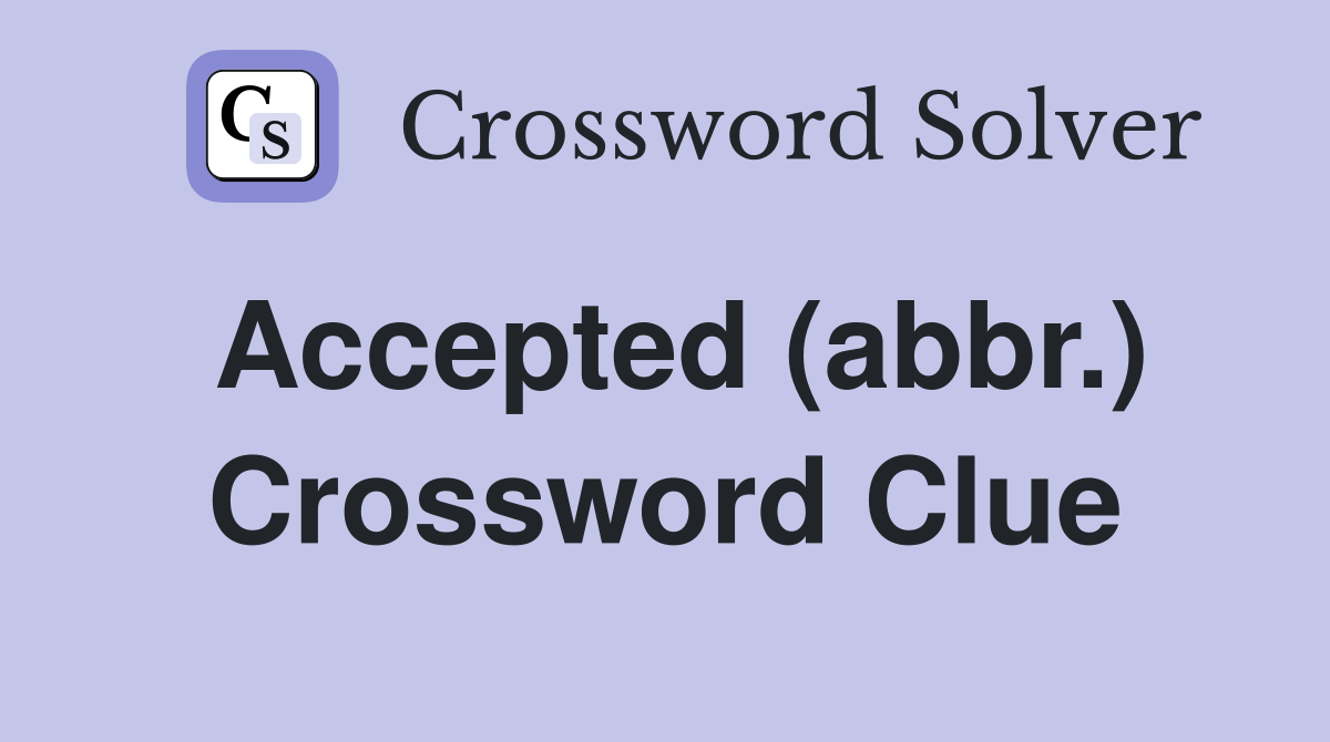 Accepted (abbr.) Crossword Clue