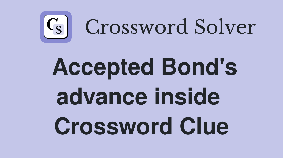 Accepted Bond's advance inside  Crossword Clue