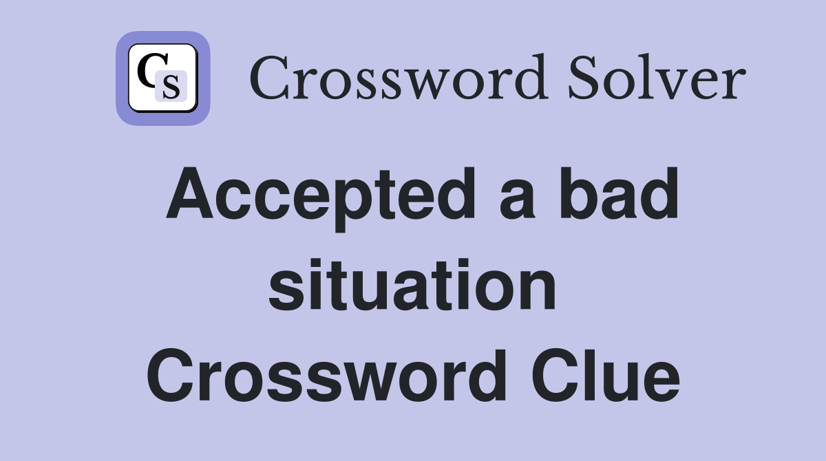 Accepted a bad situation Crossword Clue