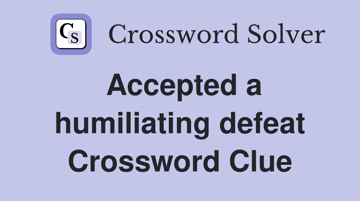 Accepted a humiliating defeat Crossword Clue