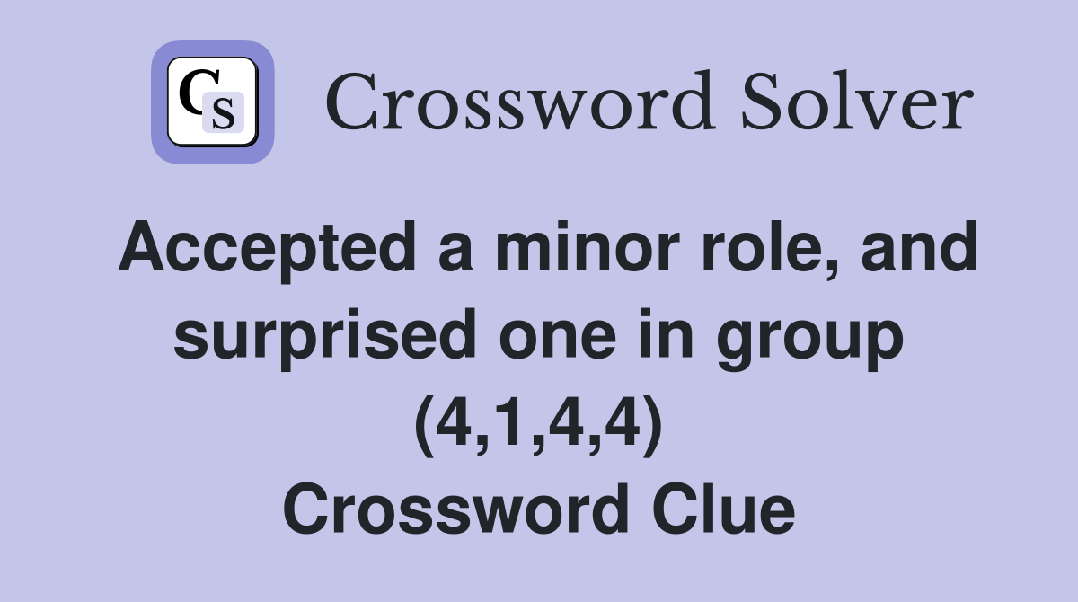 Accepted a minor role, and surprised one in group (4,1,4,4) Crossword Clue