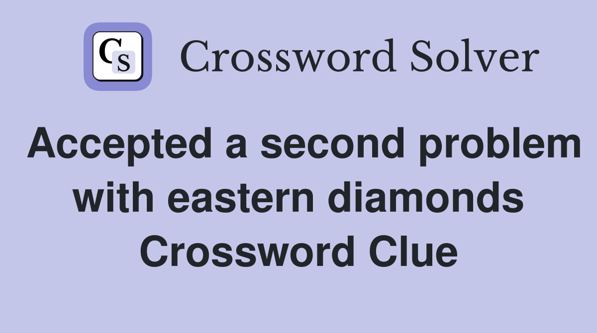 Accepted a second problem with eastern diamonds Crossword Clue