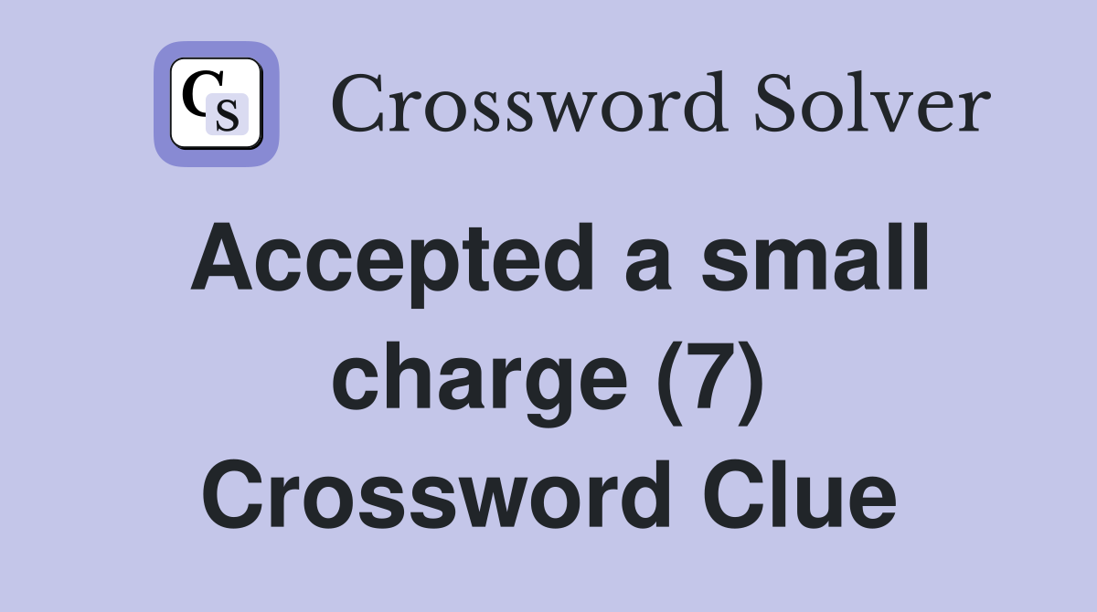 Accepted a small charge (7) Crossword Clue