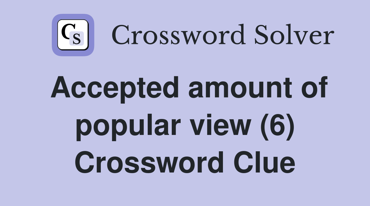 Accepted amount of popular view (6) Crossword Clue