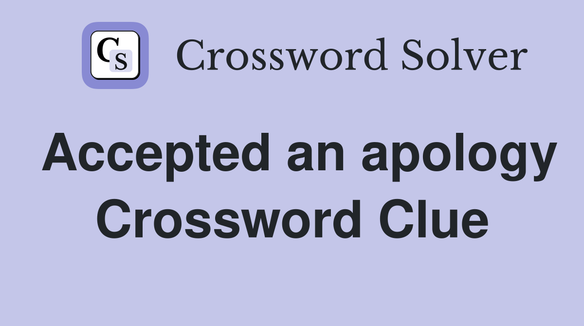 Accepted an apology Crossword Clue