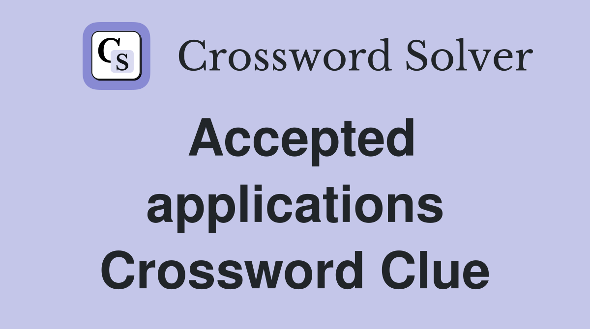 Accepted applications Crossword Clue