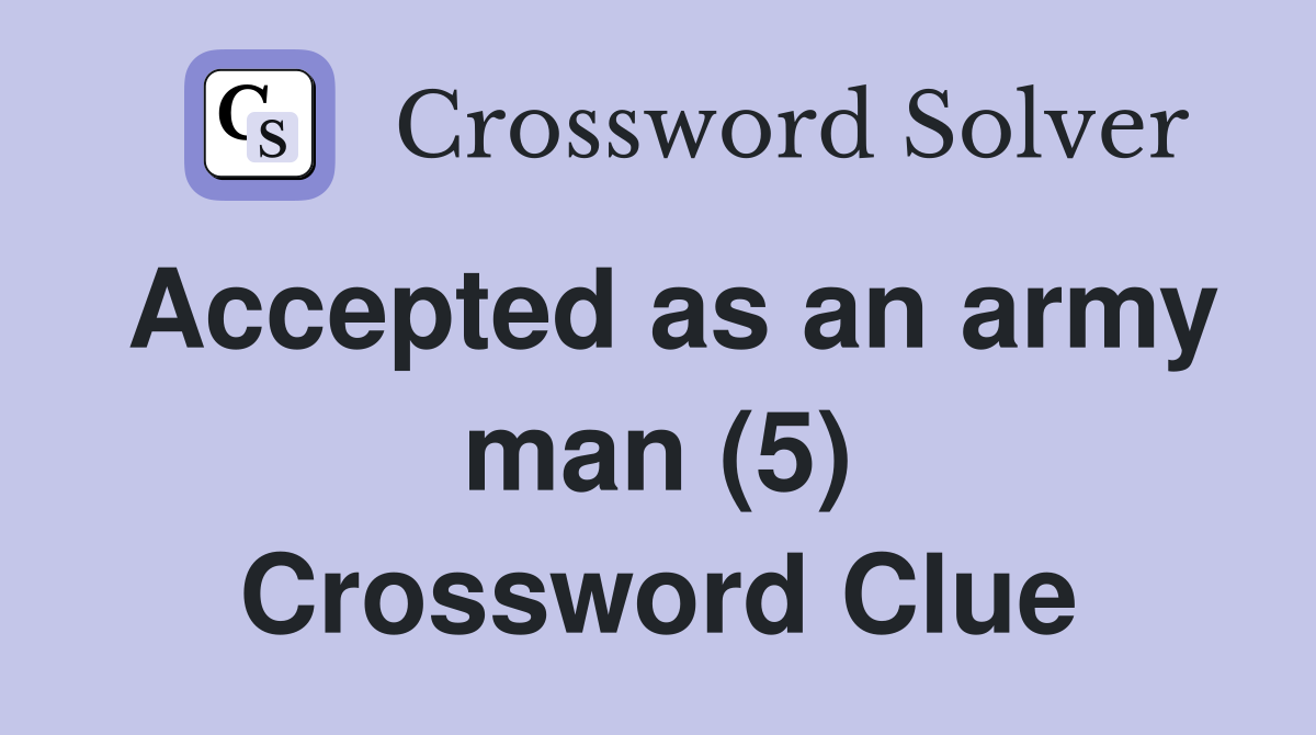 Accepted as an army man (5) Crossword Clue