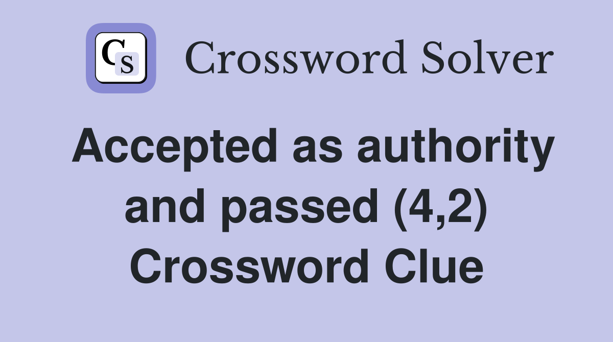 Accepted as authority and passed (4,2) Crossword Clue