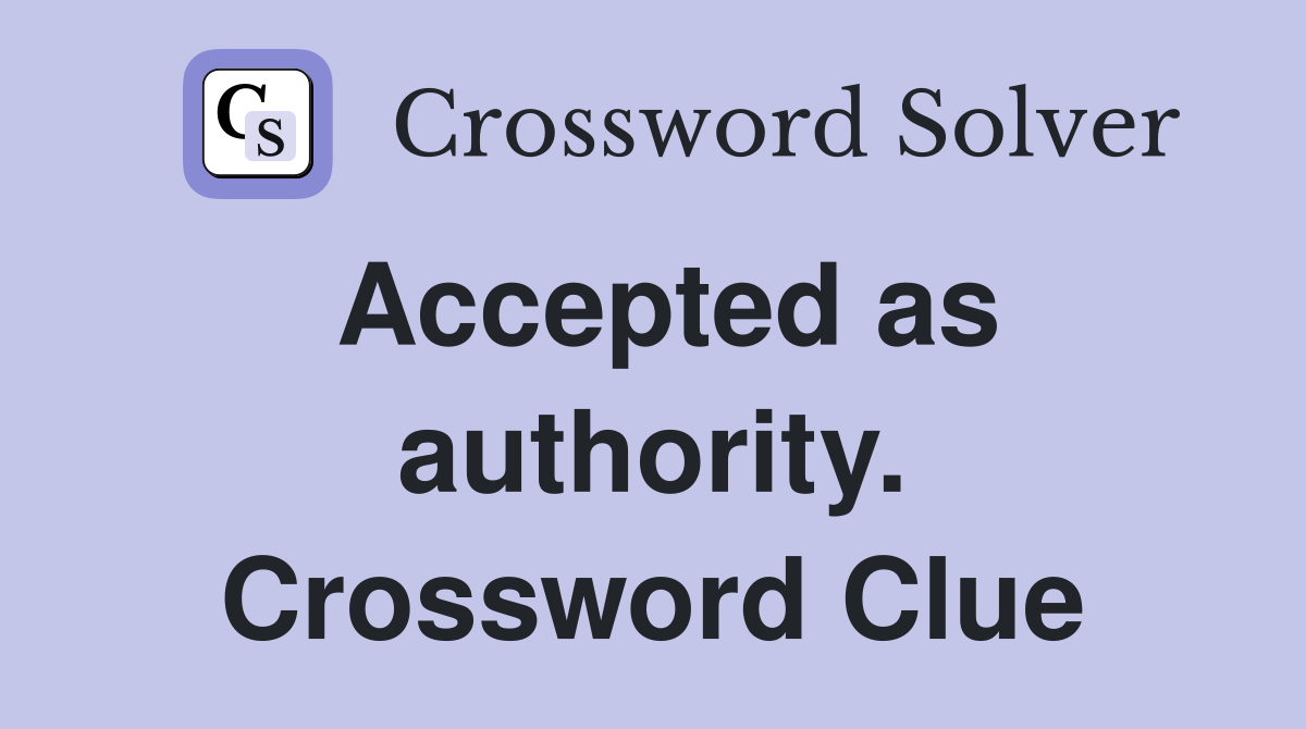 Accepted as authority. Crossword Clue