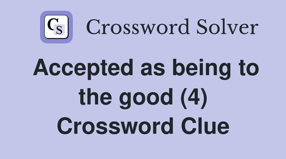 Accepted as being to the good (4) Crossword Clue