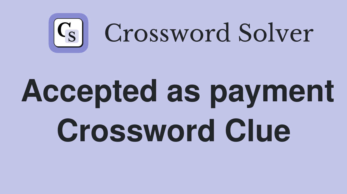 Accepted as payment Crossword Clue
