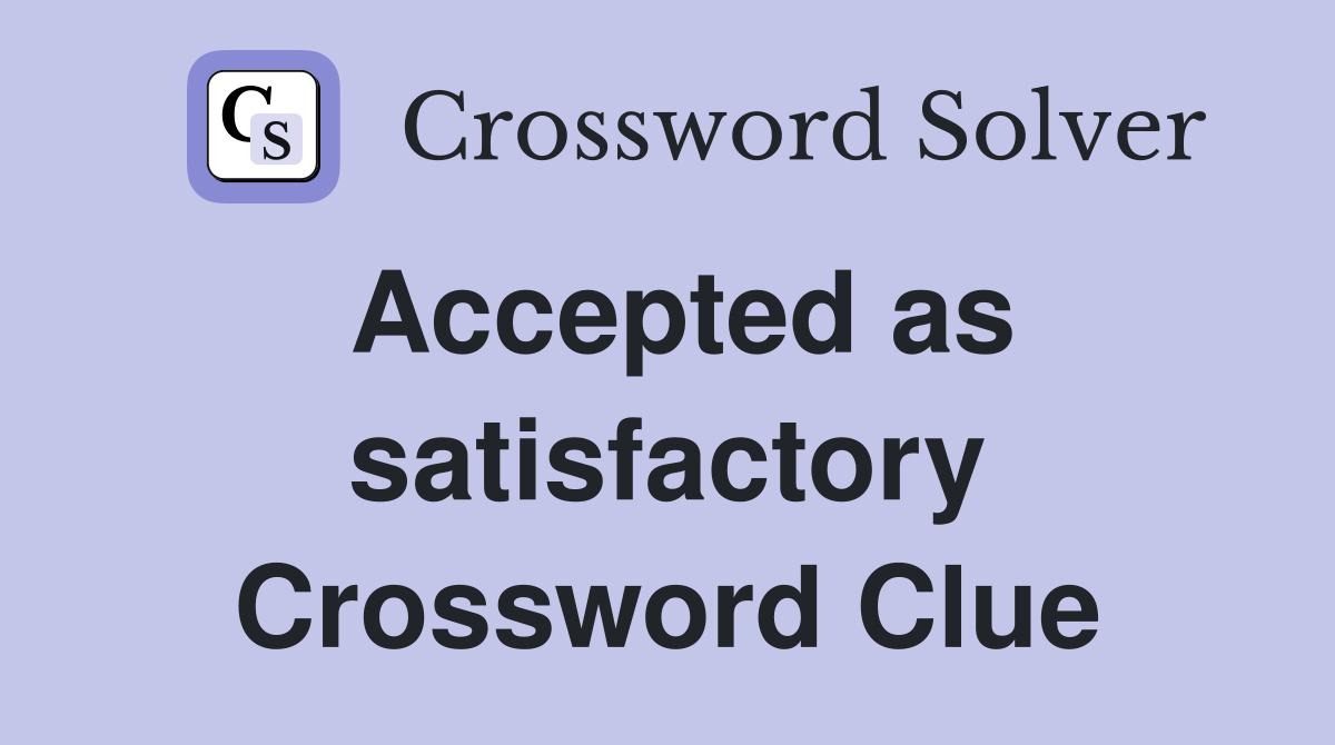 Accepted as satisfactory Crossword Clue