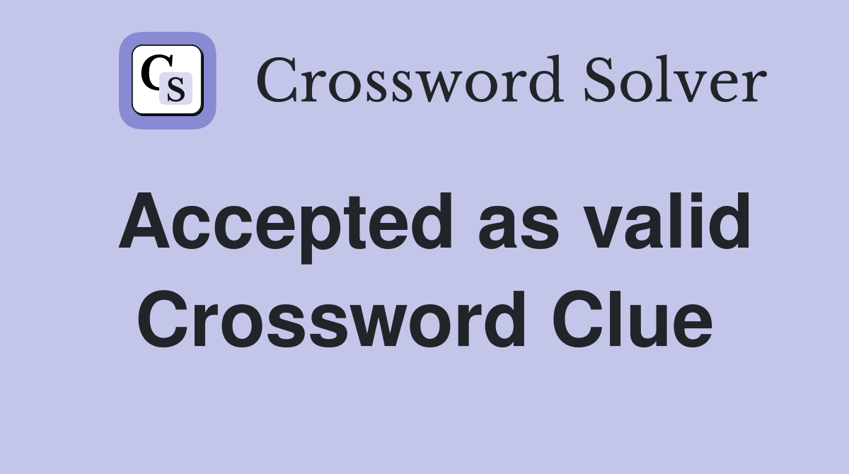 Accepted as valid Crossword Clue