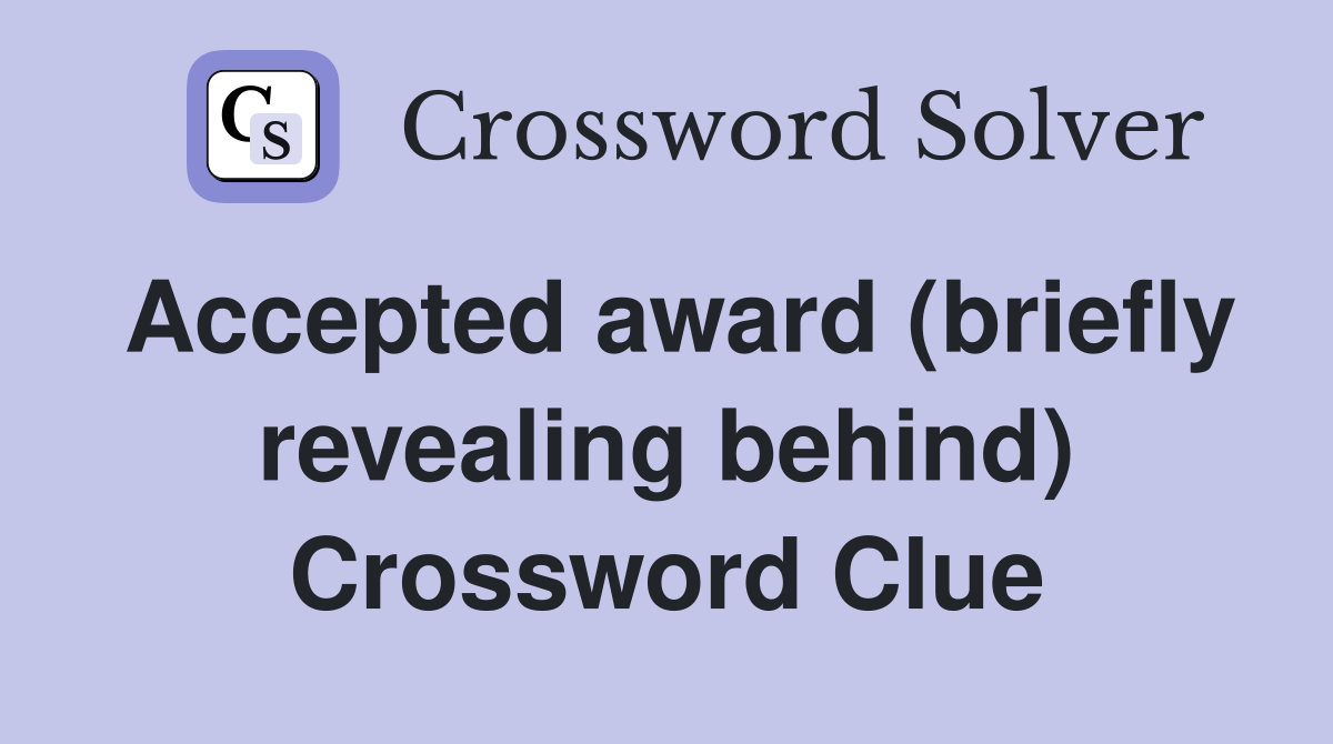 Accepted award (briefly revealing behind) Crossword Clue