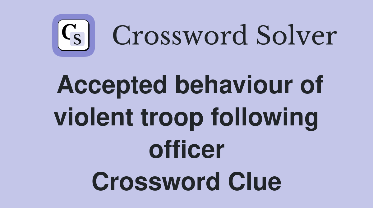 Accepted behaviour of violent troop following officer Crossword Clue