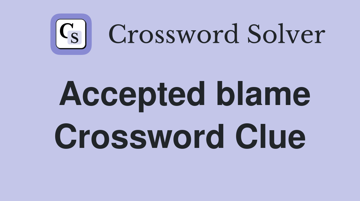 Accepted blame Crossword Clue