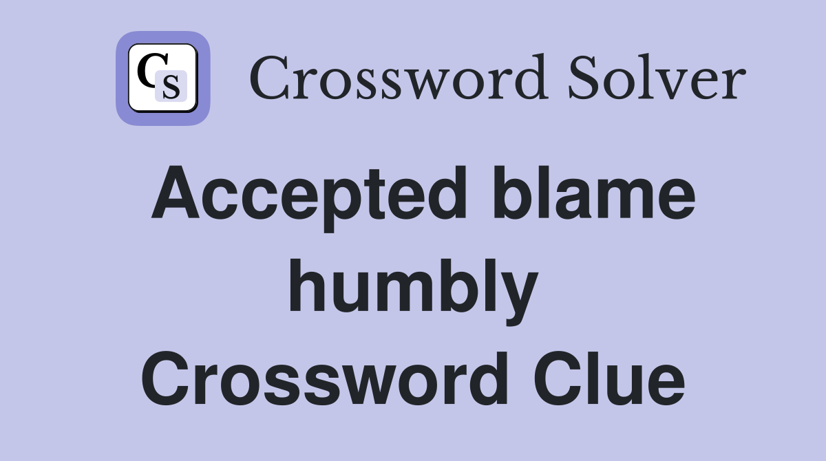Accepted blame humbly Crossword Clue