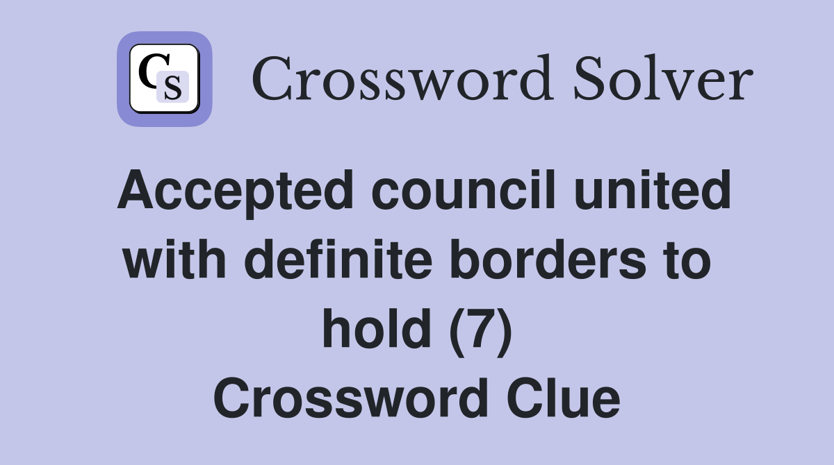 Accepted council united with definite borders to hold (7) Crossword Clue
