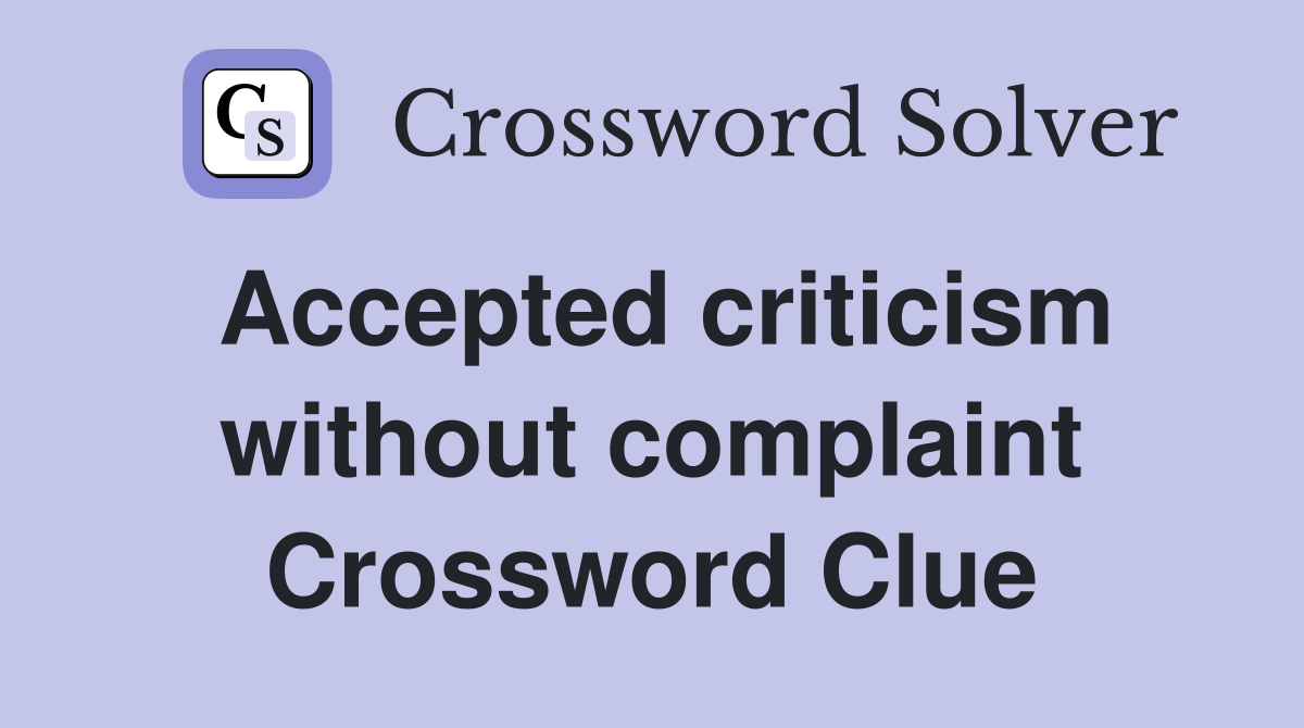 Accepted criticism without complaint Crossword Clue