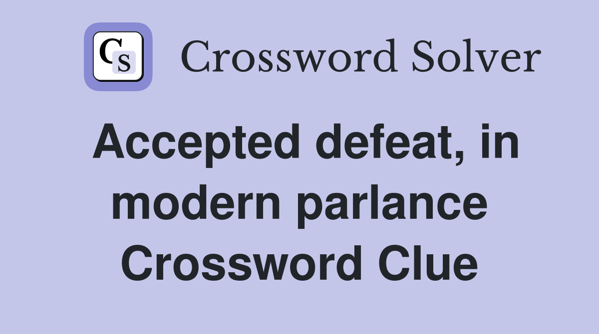 Accepted defeat, in modern parlance Crossword Clue