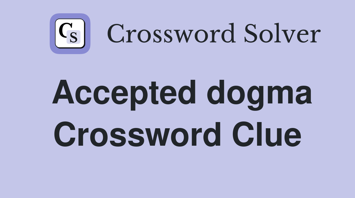 Accepted dogma Crossword Clue