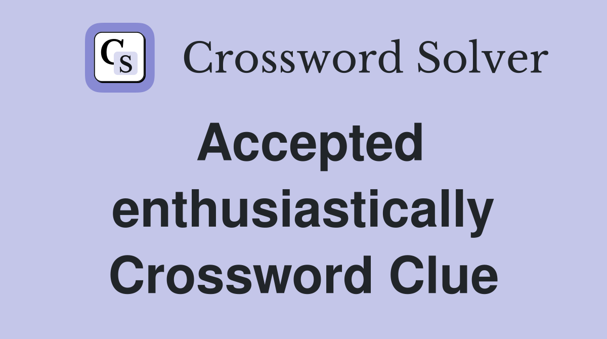 Accepted enthusiastically Crossword Clue