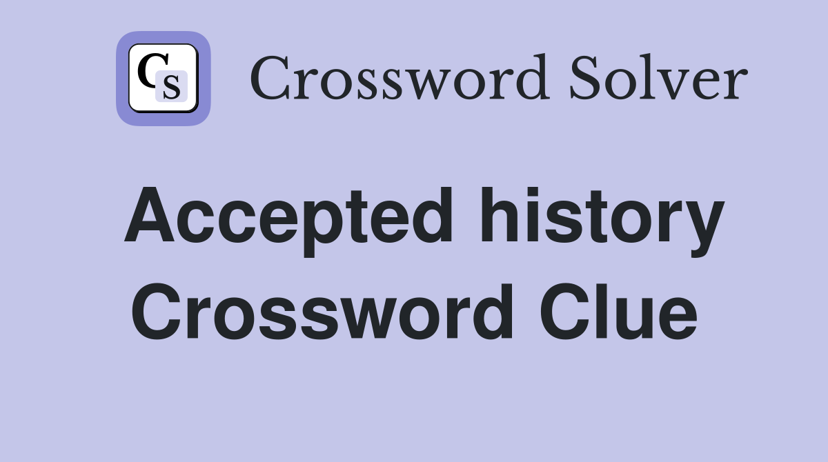Accepted history Crossword Clue