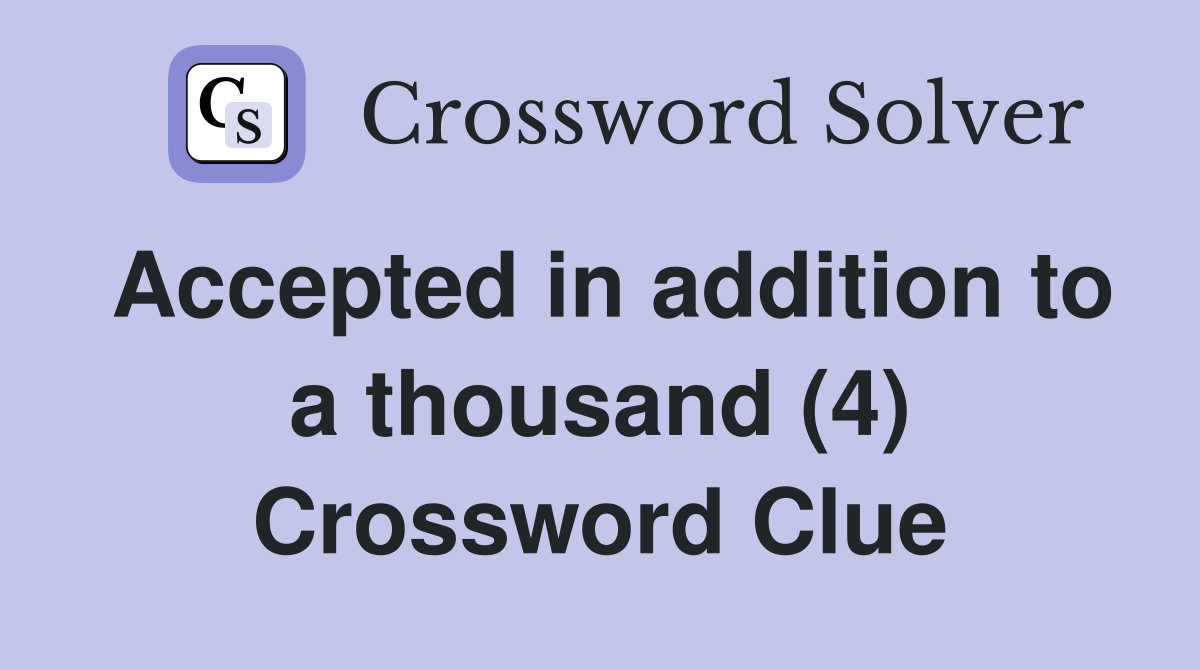 Accepted in addition to a thousand (4) Crossword Clue
