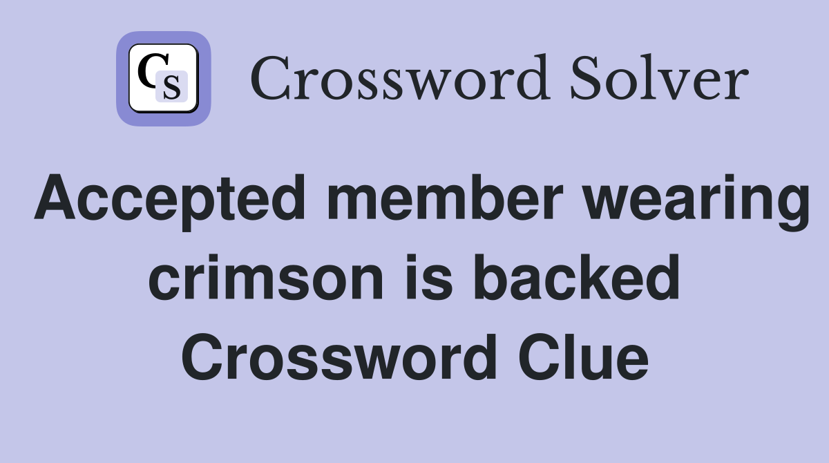 Accepted member wearing crimson is backed Crossword Clue
