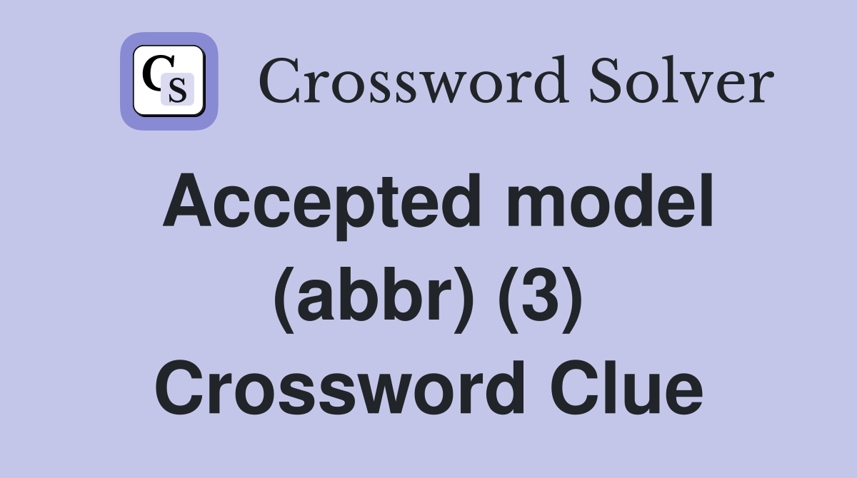 Accepted model (abbr) (3) Crossword Clue