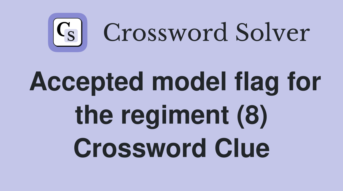 Accepted model flag for the regiment (8) Crossword Clue
