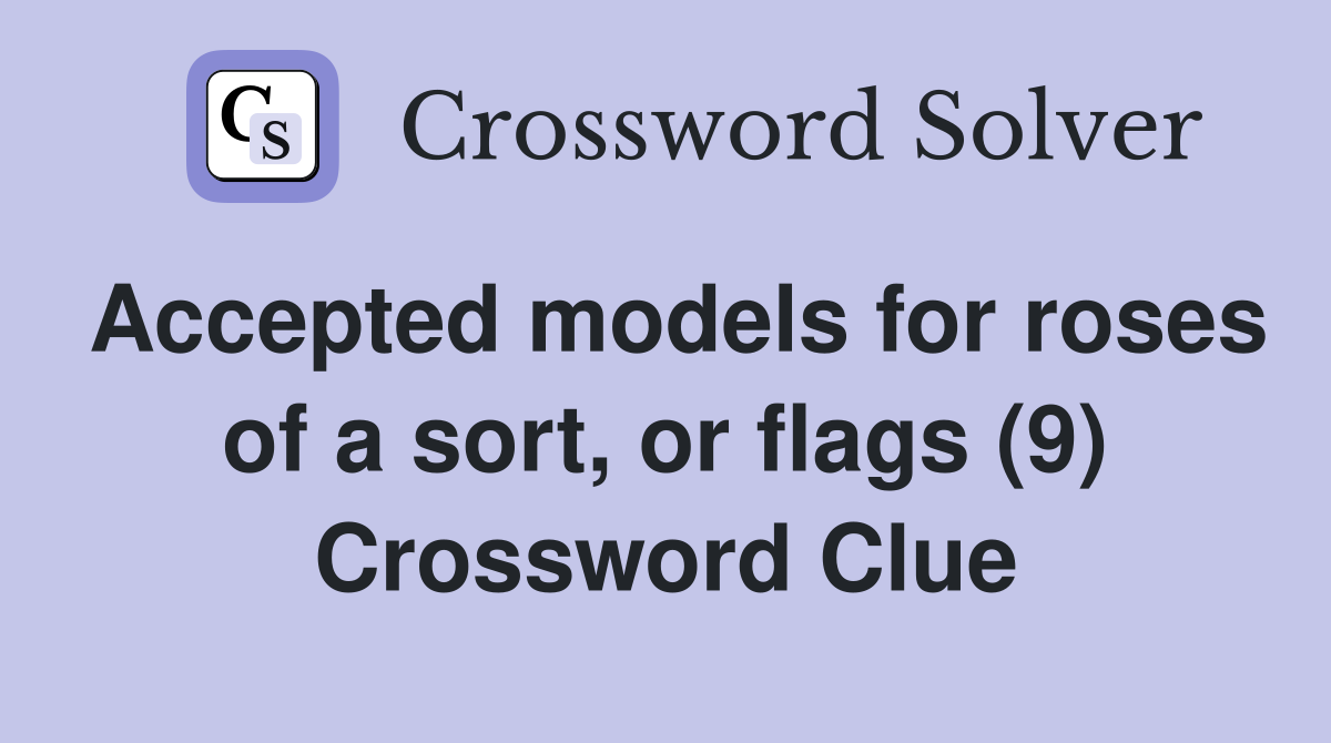 Accepted models for roses of a sort, or flags (9) Crossword Clue