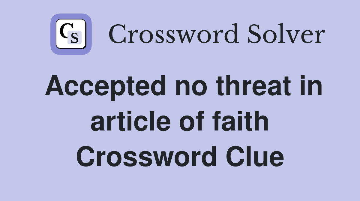 Accepted no threat in article of faith Crossword Clue