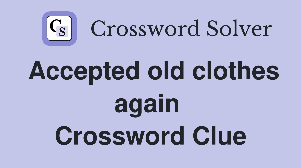 Accepted old clothes again  Crossword Clue