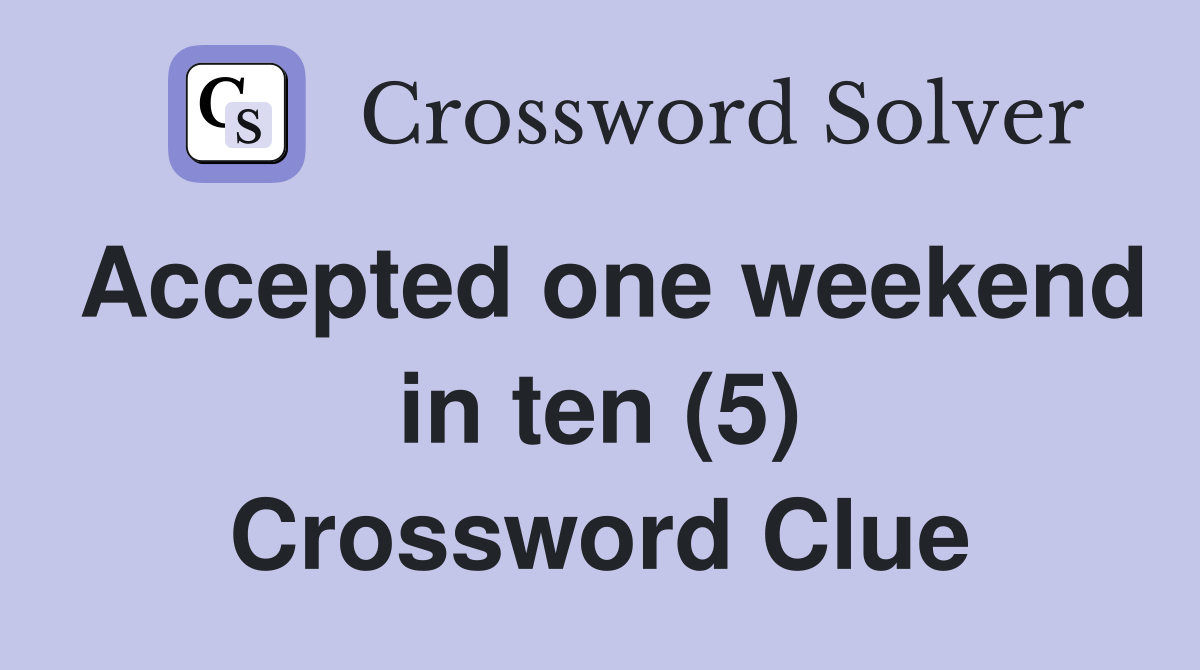 Accepted one weekend in ten (5) Crossword Clue