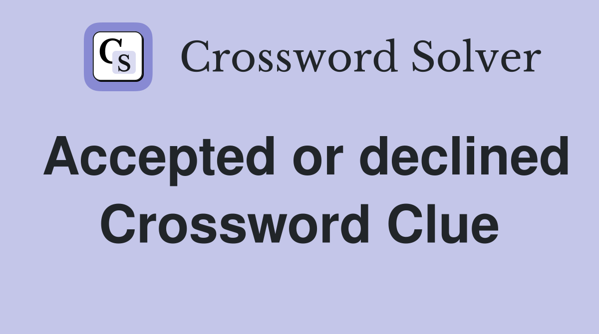 Accepted or declined Crossword Clue