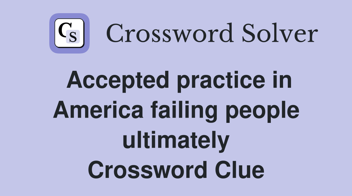 Accepted practice in America failing people ultimately Crossword Clue