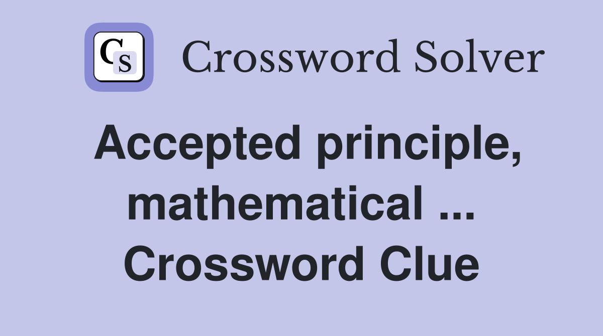 Accepted principle, mathematical ... Crossword Clue