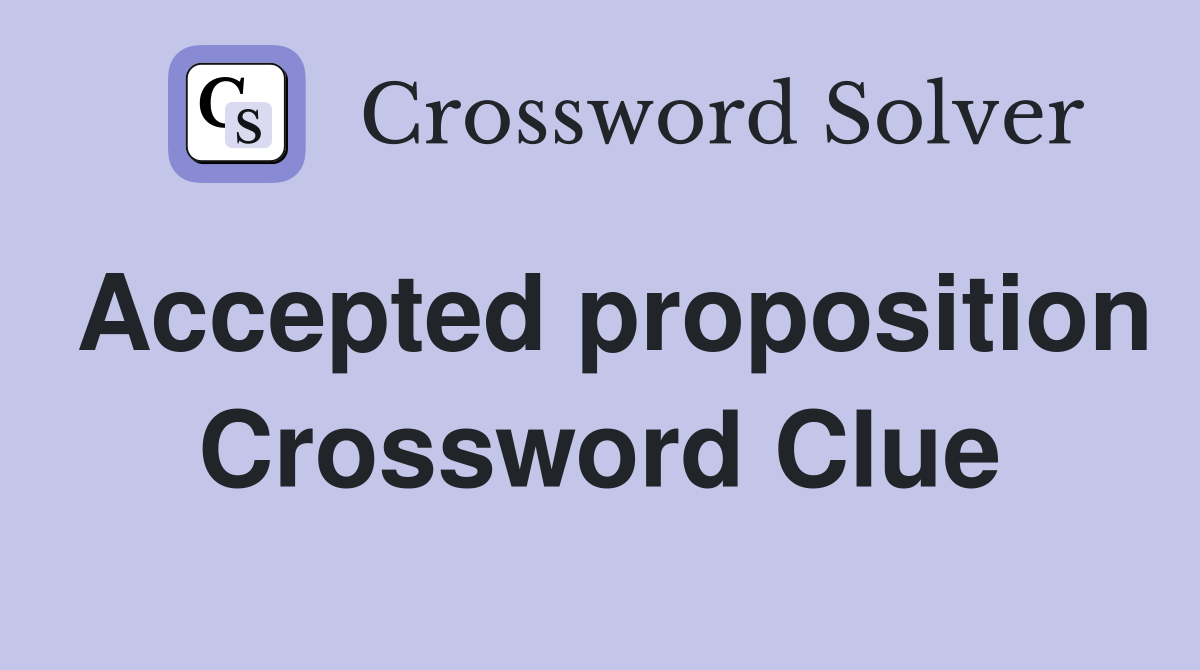 Accepted proposition Crossword Clue