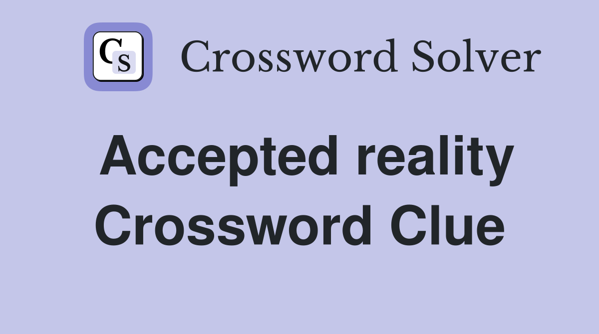 Accepted reality Crossword Clue