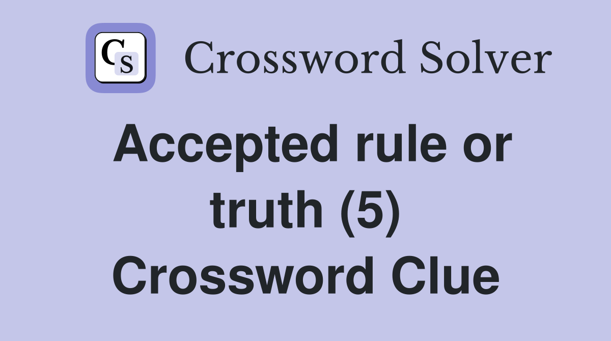 Accepted rule or truth (5) Crossword Clue