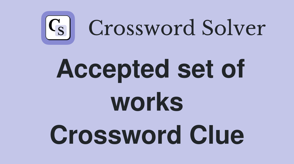 Accepted set of works Crossword Clue